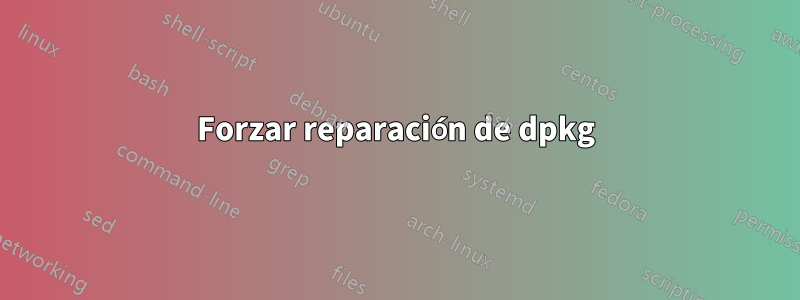 Forzar reparación de dpkg