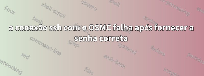 a conexão ssh com o OSMC falha após fornecer a senha correta