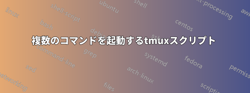 複数のコマンドを起動するtmuxスクリプト