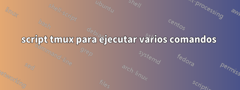 script tmux para ejecutar varios comandos