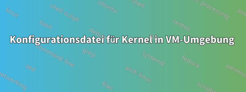 Konfigurationsdatei für Kernel in VM-Umgebung