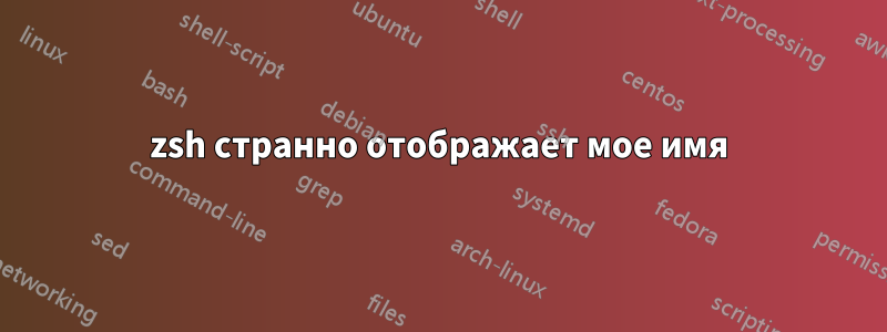 zsh странно отображает мое имя