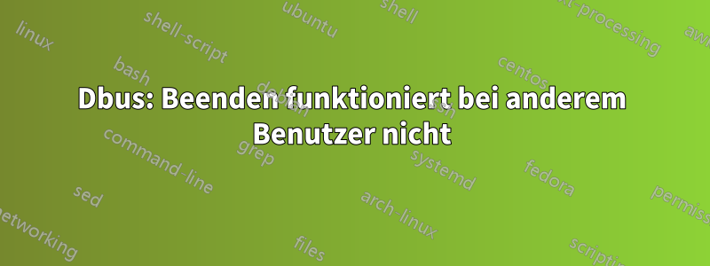 Dbus: Beenden funktioniert bei anderem Benutzer nicht