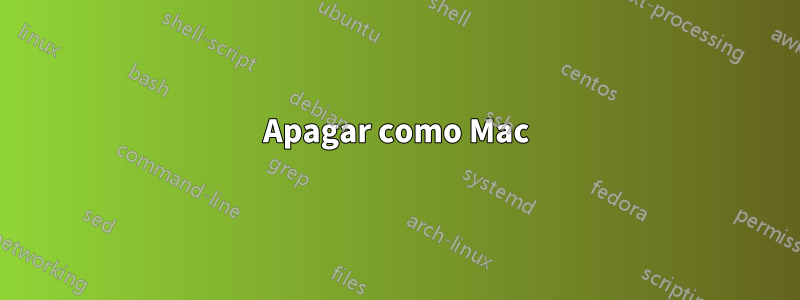 Apagar como Mac