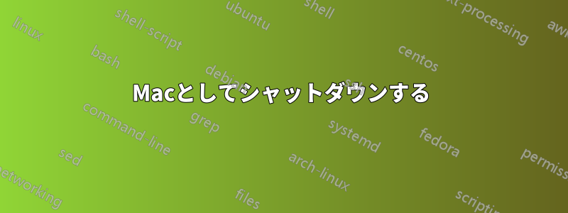 Macとしてシャットダウンする