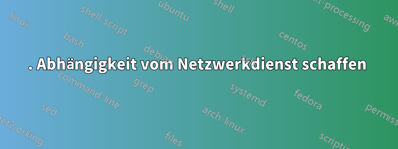 1. Abhängigkeit vom Netzwerkdienst schaffen