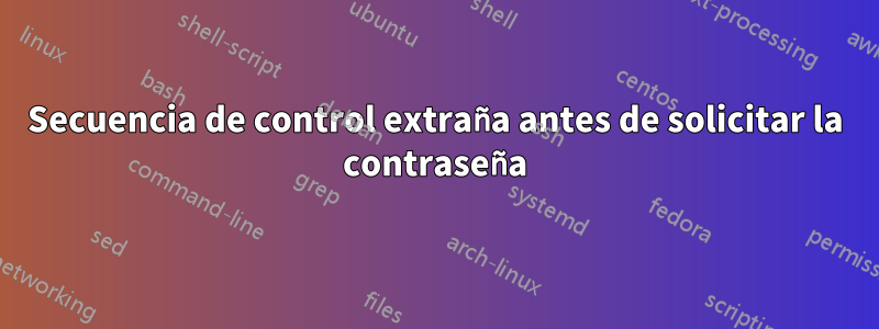 Secuencia de control extraña antes de solicitar la contraseña