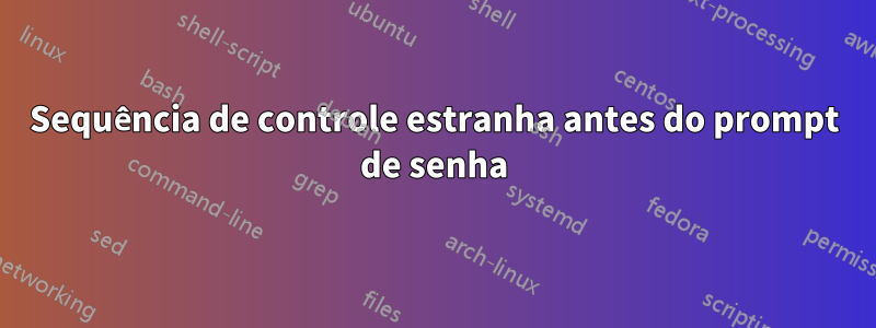 Sequência de controle estranha antes do prompt de senha