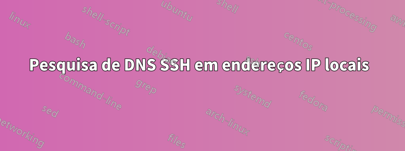 Pesquisa de DNS SSH em endereços IP locais 