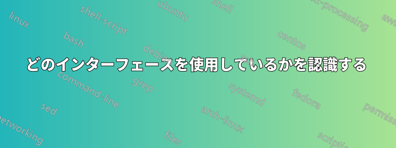 どのインターフェースを使用しているかを認識する