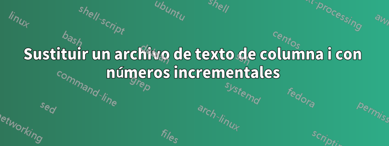 Sustituir un archivo de texto de columna i con números incrementales