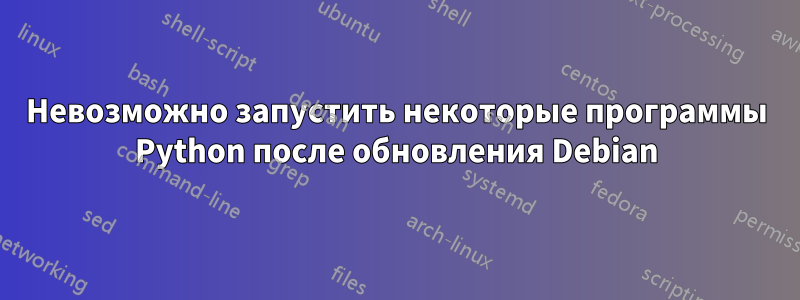 Невозможно запустить некоторые программы Python после обновления Debian