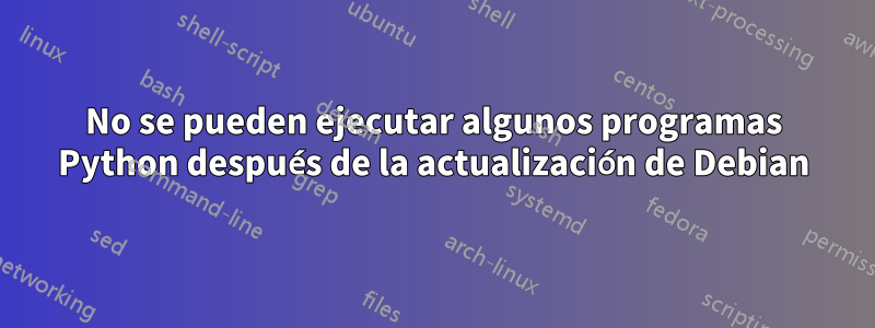 No se pueden ejecutar algunos programas Python después de la actualización de Debian