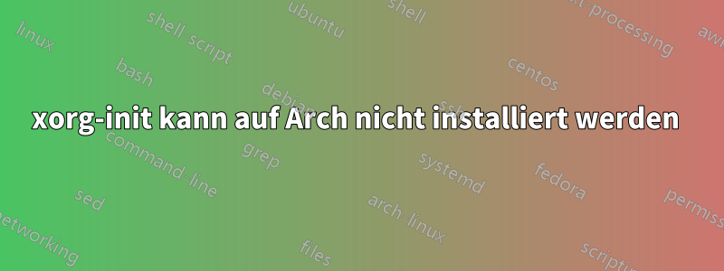 xorg-init kann auf Arch nicht installiert werden 