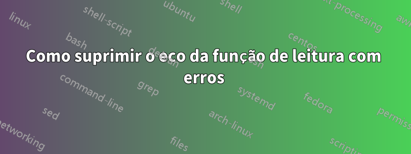 Como suprimir o eco da função de leitura com erros