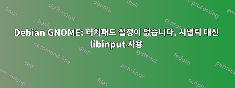 Debian GNOME: 터치패드 설정이 없습니다. 시냅틱 대신 libinput 사용