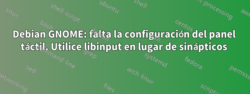 Debian GNOME: falta la configuración del panel táctil. Utilice libinput en lugar de sinápticos