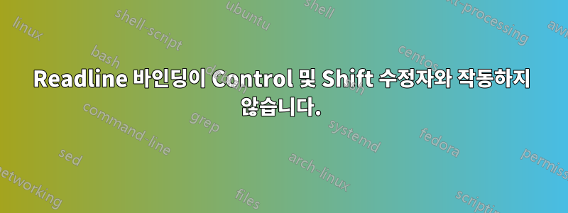 Readline 바인딩이 Control 및 Shift 수정자와 작동하지 않습니다.