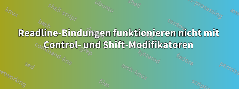 Readline-Bindungen funktionieren nicht mit Control- und Shift-Modifikatoren