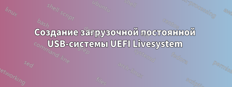 Создание загрузочной постоянной USB-системы UEFI Livesystem