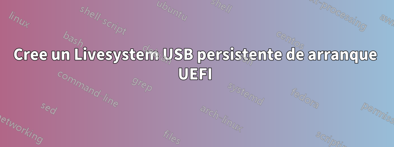 Cree un Livesystem USB persistente de arranque UEFI