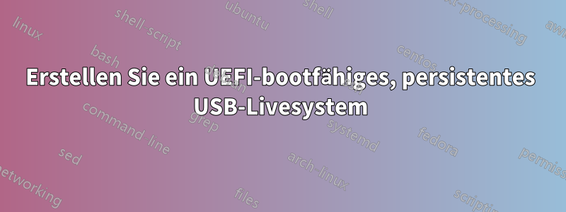 Erstellen Sie ein UEFI-bootfähiges, persistentes USB-Livesystem