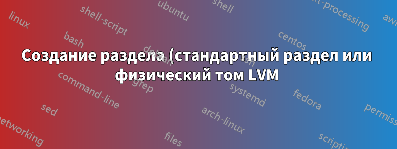 Создание раздела (стандартный раздел или физический том LVM) в установке CentOS