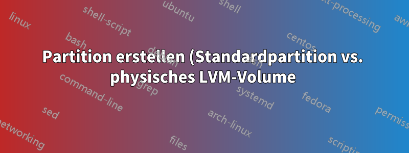 Partition erstellen (Standardpartition vs. physisches LVM-Volume) in der CentOS-Installation
