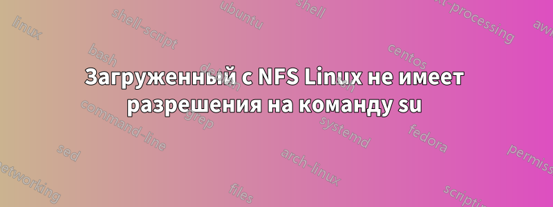 Загруженный с NFS Linux не имеет разрешения на команду su