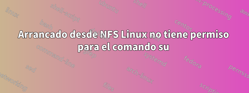 Arrancado desde NFS Linux no tiene permiso para el comando su