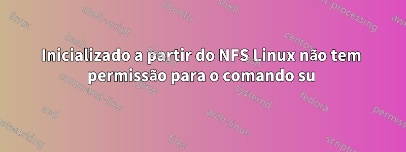 Inicializado a partir do NFS Linux não tem permissão para o comando su