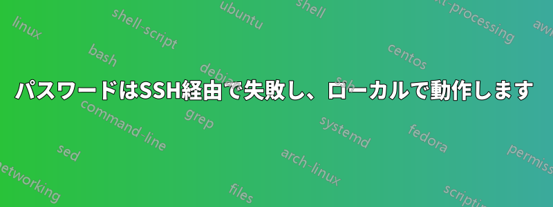 パスワードはSSH経由で失敗し、ローカルで動作します