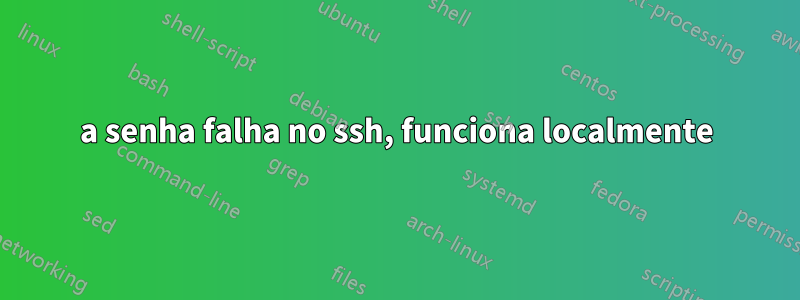 a senha falha no ssh, funciona localmente