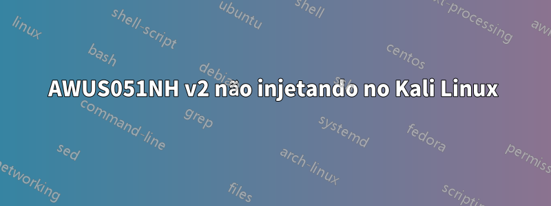 AWUS051NH v2 não injetando no Kali Linux