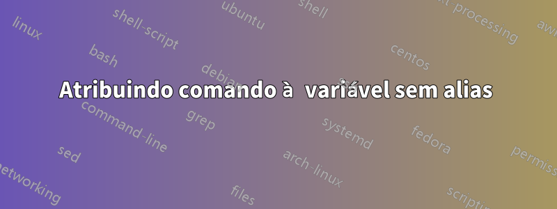 Atribuindo comando à variável sem alias