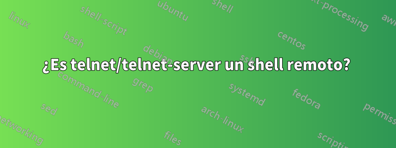 ¿Es telnet/telnet-server un shell remoto?