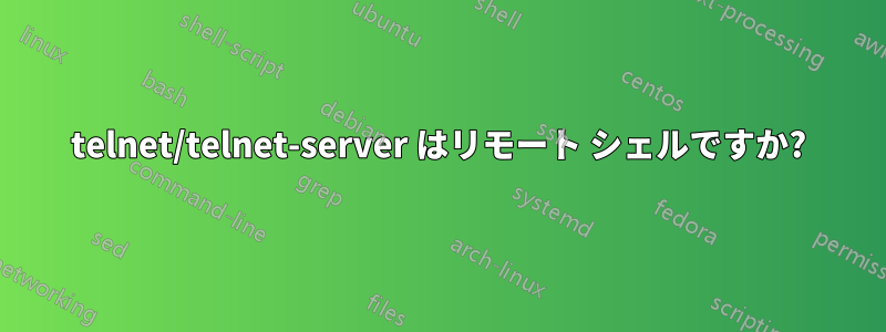 telnet/telnet-server はリモート シェルですか?