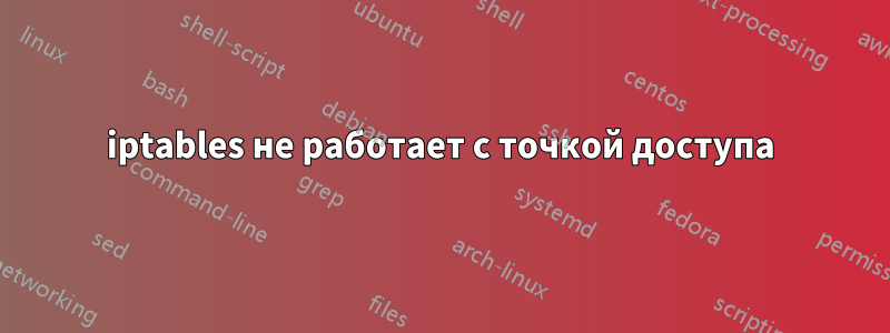 iptables не работает с точкой доступа