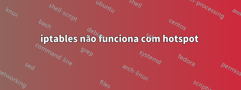 iptables não funciona com hotspot