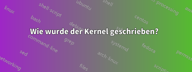 Wie wurde der Kernel geschrieben? 