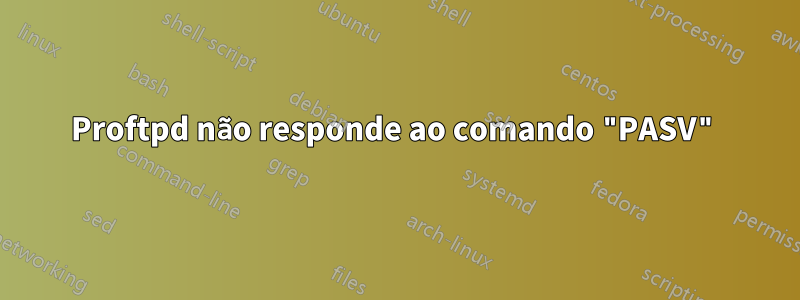 Proftpd não responde ao comando "PASV"