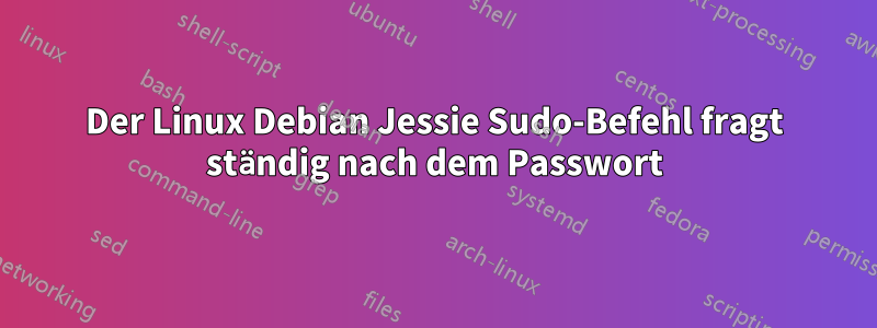 Der Linux Debian Jessie Sudo-Befehl fragt ständig nach dem Passwort