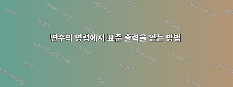 변수의 명령에서 표준 출력을 얻는 방법