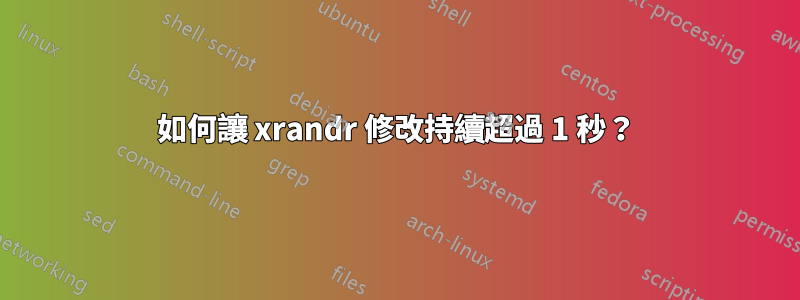 如何讓 xrandr 修改持續超過 1 秒？