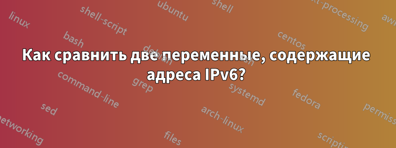 Как сравнить две переменные, содержащие адреса IPv6?