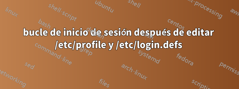 bucle de inicio de sesión después de editar /etc/profile y /etc/login.defs