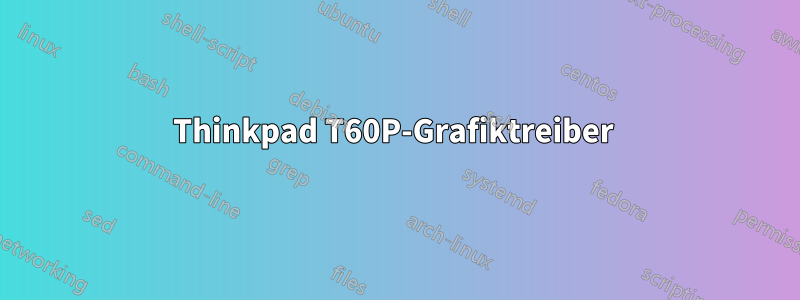 Thinkpad T60P-Grafiktreiber 