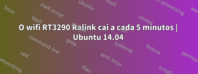 O wifi RT3290 Ralink cai a cada 5 minutos | Ubuntu 14.04