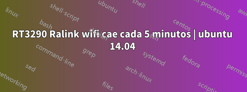 RT3290 Ralink wifi cae cada 5 minutos | ubuntu 14.04