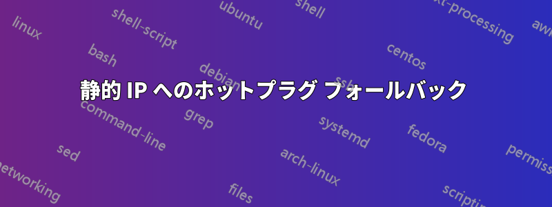 静的 IP へのホットプラグ フォールバック